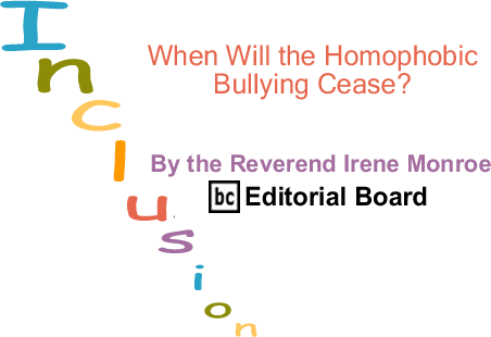 BlackCommentator.com: When Will the Homophobic Bullying Cease? - Inclusion - By The Reverend Irene Monroe 