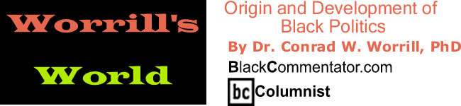 BlackCommentator.com: Origin and Development of Black Politics - Worrill’s World - Dr. Conrad W. Worrill, PhD