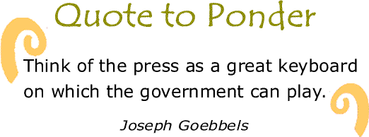 BlackCommentator.com: Quote to Ponder:  "Think of the press as a great keyboard on which the government can play." - Joseph Goebbels