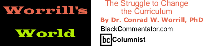The Struggle to Change the Curriculum - Worrill’s World - By Dr. Conrad W. Worrill, PhD - BlackCommentator.com Columnist
