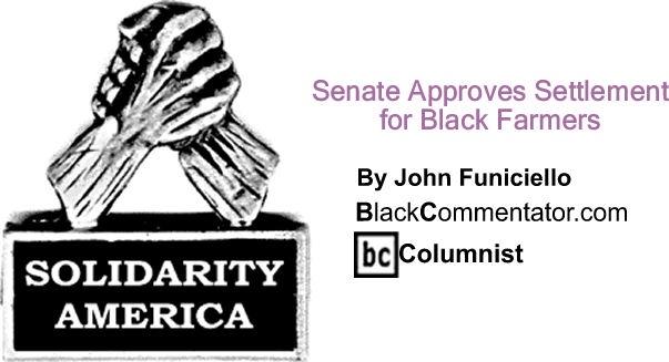 Senate Approves Settlement for Black Farmers - Solidarity America - By John Funiciello - BlackCommentator.com Columnist