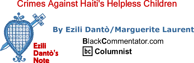 BlackCommentator.com: Crimes Against Haiti's Helpless Children - Ezili Dantò’s Note By Ezili Dantò/Marguerite Laurent