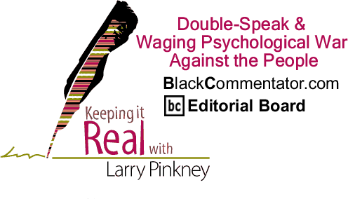 Double-Speak & Waging Psychological War Against the People - Keeping it Real - By Larry Pinkney - BlackCommentator.com Editorial Board