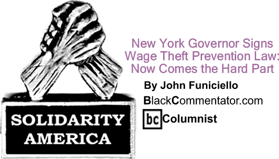 New York Governor Signs Wage Theft Prevention Law: Now Comes the Hard Part - Solidarity America - By John Funiciello - BlackCommentator.com Columnist