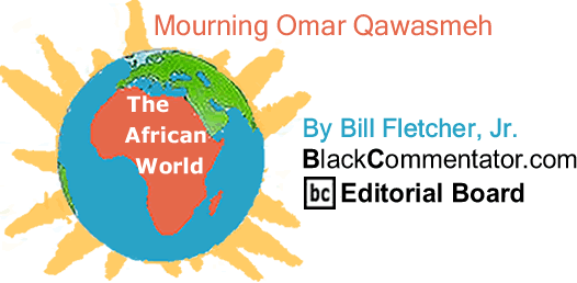 Mourning Omar Qawasmeh - The African World - By Bill Fletcher, Jr. - BlackCommentator.com Editorial Board