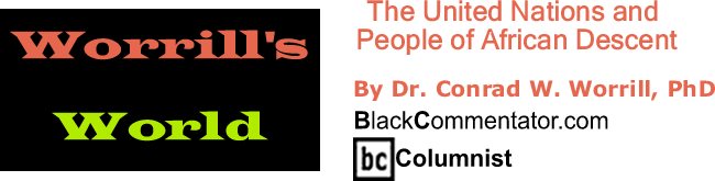 The United Nations and People of African Descent - Worrill’s World - By Dr. Conrad Worrill, PhD - BlackCommentator.com Columnist
