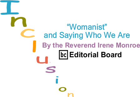 "Womanist" and Saying Who We Are - Inclusion - By The Reverend Irene Monroe - BlackCommentator.com Editorial Board