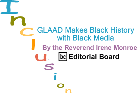 GLAAD Makes Black History with Black Media - Inclusion - By The Reverend Irene Monroe - BlackCommentator.com Editorial Board