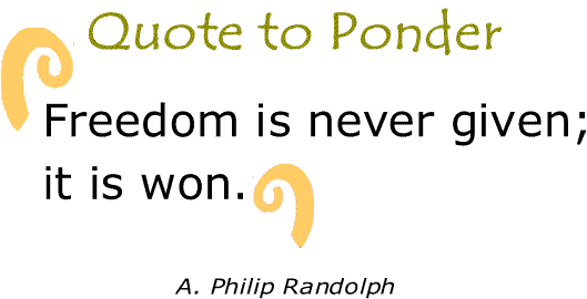 BlackCommentator.com: Quote to Ponder:  “Freedom is never given; it is won." - A. Philip Randolph