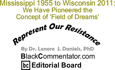 Mississippi 1955 to Wisconsin 2011: We Have Pioneered the Concept of ‘Field of Dreams’ - Represent Our Resistance - By Dr. Lenore J. Daniels, PhD - BlackCommentator.com Editorial Board