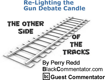 Re-Lighting the Gun Debate Candle - The Other Side of the Tracks - By Perry Redd - BlackCommentator.com Columnist