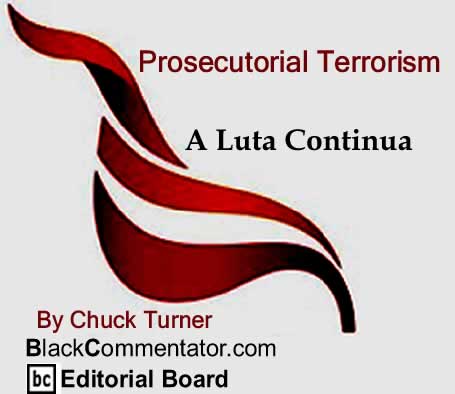 BlackCommentator.com: Prosecutorial Terrorism - A Luta Continua By Chuck Turner, BlackCommentator.com Editorial Board