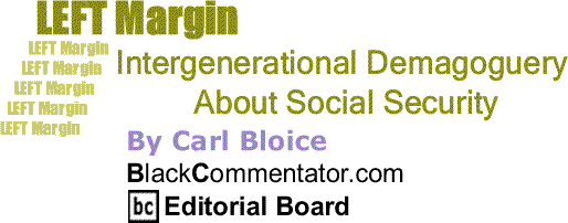 BlackCommentator.com: Intergenerational Demagoguery about Social Security - Left Margin By Carl Bloice, BlackCommentator.com Editorial Board