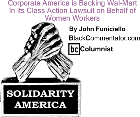 Corporate America is Backing Wal-Mart In its Class Action Lawsuit On Behalf of Women Workers - Solidarity America - By John Funiciello - BlackCommentator.com Columnist