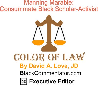 Manning Marable: Consummate Black Scholar-Activist - The Color of Law - By David A. Love, JD - BlackCommentator.com Executive Editor