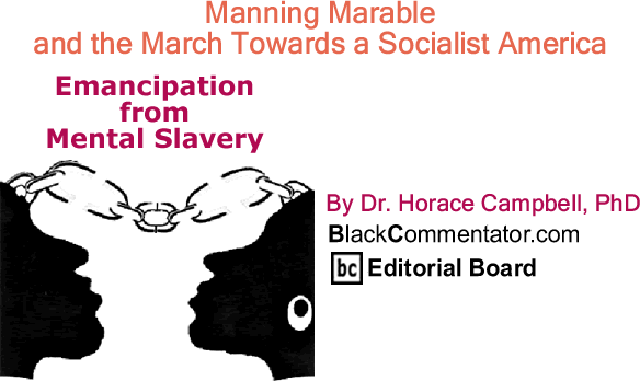 Manning Marable and the March Towards a Socialist America - Emancipation from Mental Slavery - By Dr. Horace Campbell, PhD - BlackCommentator.com Editorial Board