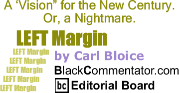 A ‘Vision' for the New Century. Or, a Nightmare. - Left Margin - By Carl Bloice - BlackCommentator.com Editorial Board