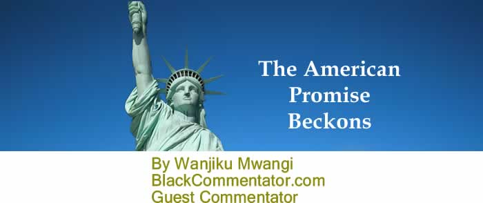 BlackCommentator.com: The American Promise Beckons By Wanjiku Mwangi, BlackCommentator.com Guest Commentator