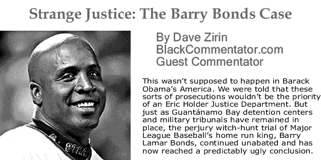 BlackCommentator.com: Strange Justice - The Barry Bonds Case By Dave Zirin, BlackCommentator.com Guest Commentator