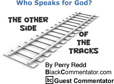 BlackCommentator.com: Who Speaks for God? - The Other Side of the Tracks - By Perry Redd - BlackCommentator.com Columnist
