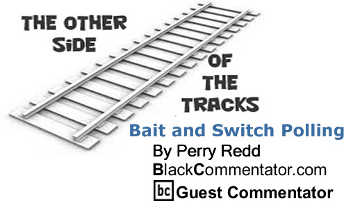BlackCommentator.com: Bait and Switch Polling - The Other Side of the Tracks - By Perry Redd - BlackCommentator.com Columnist