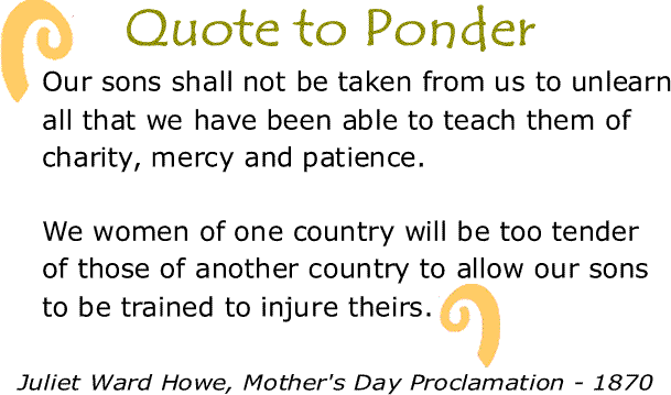 BlackCommentator.com: Quote to Ponder:  "Our sons shall not be taken from us..." - Juliet Ward Howe, Mother's Day Proclamation - 1870