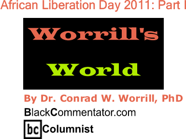 BlackCommentator.com: African Liberation Day 2011: Part I - Worrill’s World - By Dr. Conrad W. Worrill, PhD - BlackCommentator.com Columnist