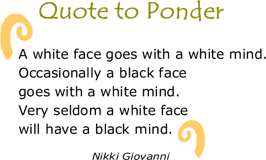 BlackCommentator.com: Quote to Ponder: "A white face goes with a white mind...." - Nikki Giovanni