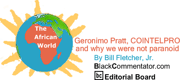 BlackCommentator.com: Geronimo Pratt, COINTELPRO and why we were not paranoid - The African World - By Bill Fletcher, Jr. - BlackCommentator.com Editorial Board