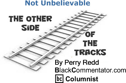BlackCommentator.com: Not Unbelievable - The Other Side of the Tracks - By Perry Redd - BlackCommentator.com Columnist
