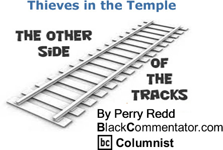 BlackCommentator.com: Thieves Iin the Temple - The Other Side of the Tracks - By Perry Redd - BlackCommentator.com Columnist