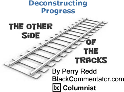 BlackCommentator.com: Deconstructing Progress - The Other Side of the Tracks - By Perry Redd - BlackCommentator.com Columnist