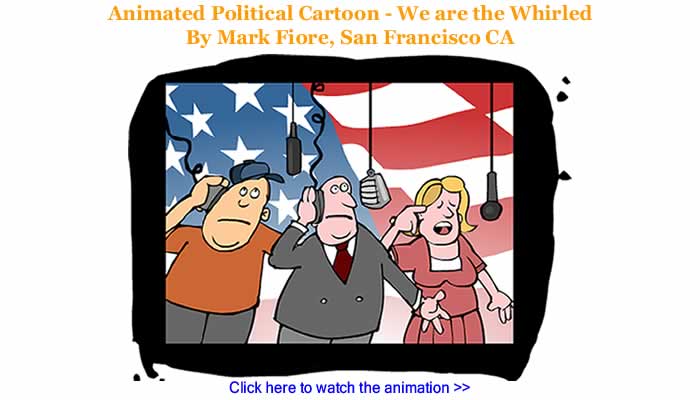 Animated Political Cartoon - We are the Whirled By Mark Fiore, San Francisco CA