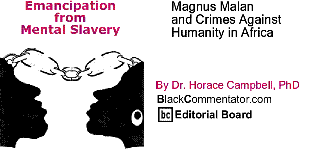 BlackCommentator.com: Magnus Malan and Crimes Against Humanity in Africa - Emancipation from Mental Slavery By Dr. Horace Campbell, PhD, BlackCommentator.com Editorial Board