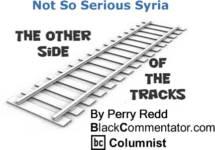 BlackCommentator.com: Not So Serious Syria - The Other Side of the Tracks - By Perry Redd - BlackCommentator.com Columnist