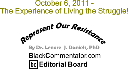 BlackCommentator.com: October 6, 2011 - The Experience of Living the Struggle! - Represent Our Resistance - By Dr. Lenore J. Daniels, PhD - BlackCommentator.com Editorial Board