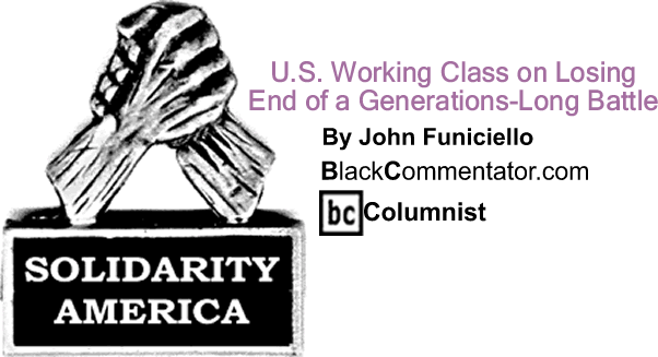 BlackCommentator.com: U.S. Working Class on Losing End of a Generations-Long Battle_Solidarity America_By John Funiciello_BlackCommentator.com Columnist