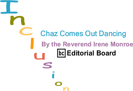 BlackCommentator.com: Chaz Comes Out Dancing - Inclusion - By The Reverend Irene Monroe - BlackCommentator.com Editorial Board
