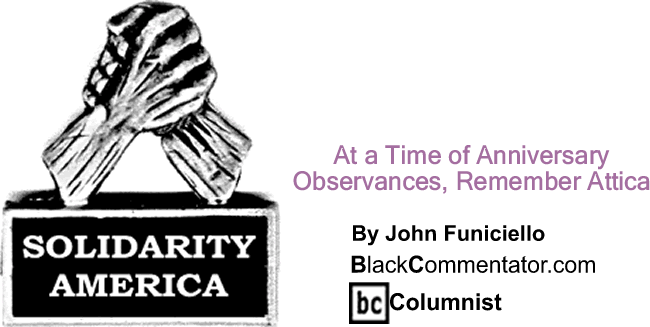 BlackCommentator.com: At a Time of Anniversary - Observances, Remember Attica - Solidarity America - By John Funiciello - BlackCommentator.com Columnist