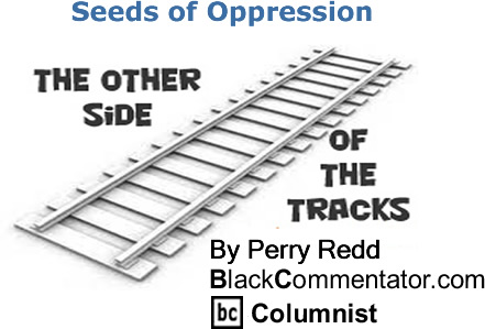 BlackCommentator.com: Seeds of Oppression - The Other Side of the Tracks - By Perry Redd - BlackCommentator.com Columnist