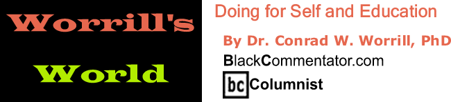 BlackCommentator.com: Doing for Self and Education - Worrill’s World - By Dr. Conrad W. Worrill, PhD - BlackCommentator.com Columnist