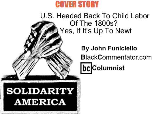 BlackCommentator.com: Cover Story - U.S. Headed Back To Child Labor Of The 1800S?  Yes, If It’S Up To Newt- Solidarity America By John Funiciello, BlackCommentator.com Columnist