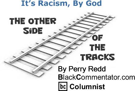 BlackCommentator.com: It’s Racism, By God - The Other Side of the Tracks - By Perry Redd - BlackCommentator.com Columnist