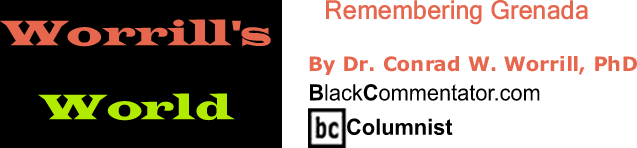 BlackCommentator.com: Remembering Grenada - Worrill’s World - By Dr. Conrad W. Worrill, PhD - BlackCommentator.com Columnist