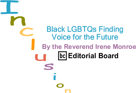 BlackCommentator.com: Black LGBTQs Finding Voice for the Future - Inclusion - By The Reverend Irene Monroe - BlackCommentator.com Editorial Board