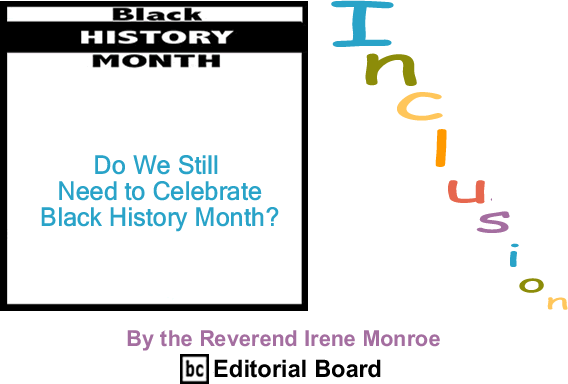 BlackCommentator.com: Do We Still Need to Celebrate Black History Month? - Inclusion - By The Reverend Irene Monroe - BlackCommentator.com Editorial Board