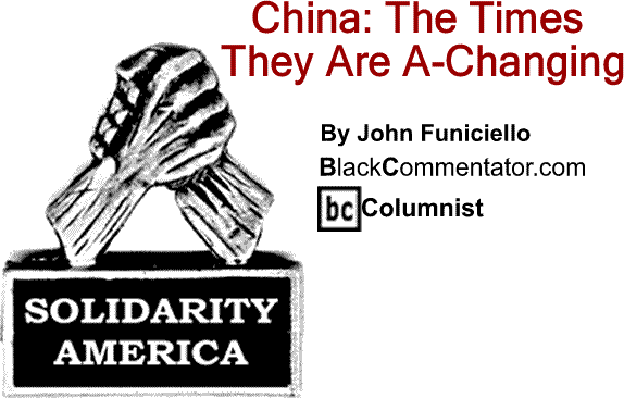 BlackCommentator.com: China: The Times They Are A-Changing - Solidarity America By John Funiciello, BC Columnist