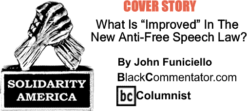 BlackCommentator.com Cover Story: What Is “Improved” In The New Anti-Free Speech Law? - Solidarity America By John Funiciello, BlackCommentator.com Columnist
