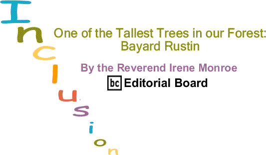 BlackCommentator.com: One of the Tallest Trees in our Forest: Bayard Rustin – Inclusion - By The Reverend Irene Monroe - BlackCommentator.com Editorial Board