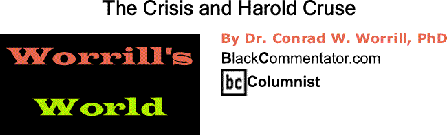 BlackCommentator.com: The Crisis and Harold Cruse - Worrill’s World - By Dr. Conrad W. Worrill, PhD - BlackCommentator.com Columnist